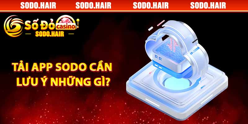 Tải App SODO Cần Những Lưu Ý Gì ?