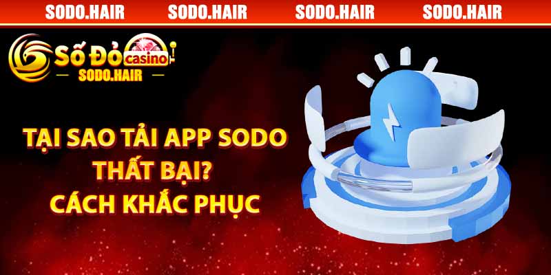 Tại Sao Tải App SODO Thất Bại ? Cách Khắc Phục